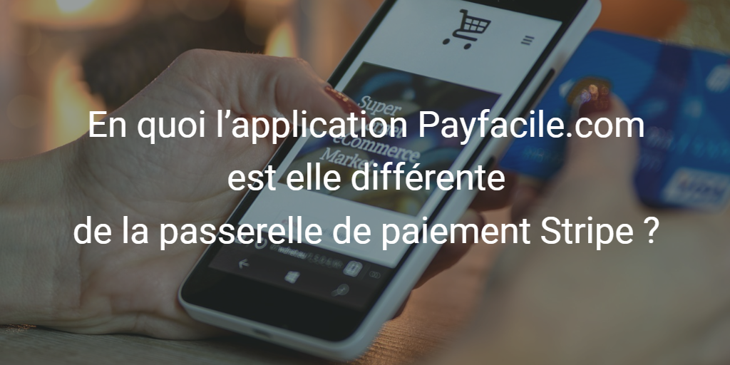 En quoi l’application Payfacile.com est elle différente de la passerelle de paiement Stripe ?