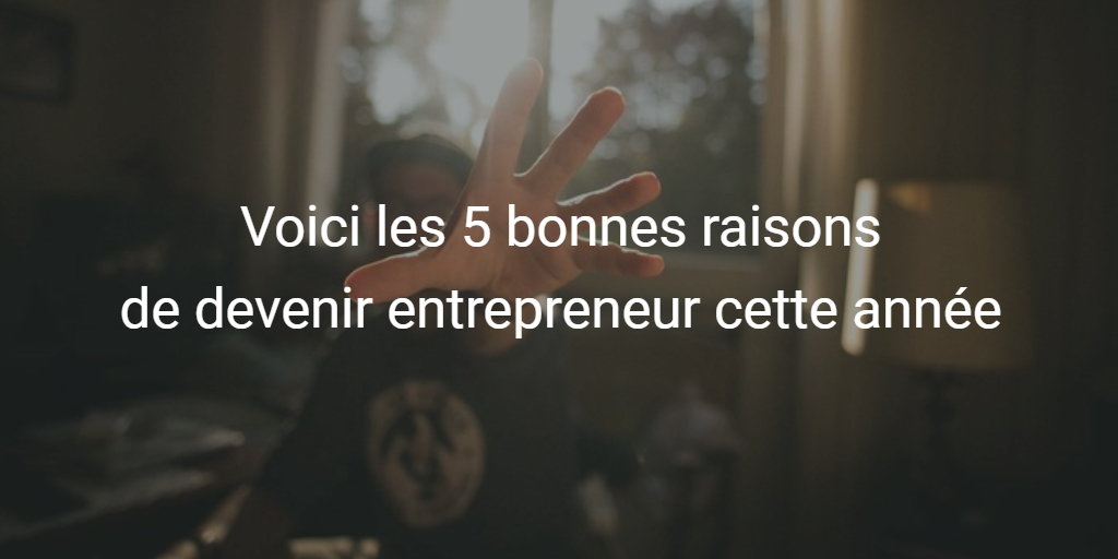 5 bonnes raisons de devenir entrepreneur