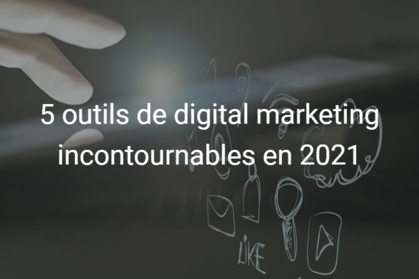 5 outils de digital marketing incontournables en 2021
